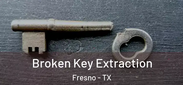 Broken Key Extraction Fresno - TX