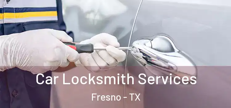 Car Locksmith Services Fresno - TX