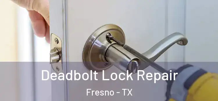  Deadbolt Lock Repair Fresno - TX