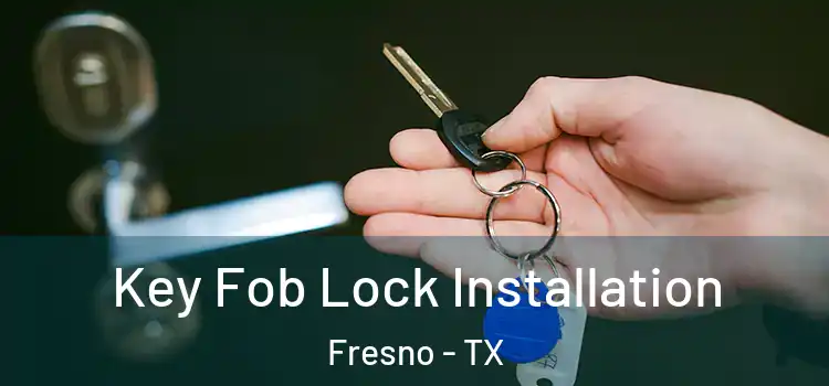  Key Fob Lock Installation Fresno - TX